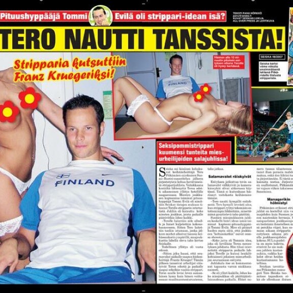 SEISKA 49/2007 Seiska kertoi vuonna 2007 Tero Pitkämäelle tilatusta yllätysstripparista. Strippari paljasti Seiskalle pitäneensä Teron voimakkaista lihaksista. SEISKA 49/2007 Seiska kertoi vuonna 2007 Tero Pitkämäelle tilatusta yllätysstripparista. Strippari paljasti Seiskalle pitäneensä Teron voimakkaista lihaksista.